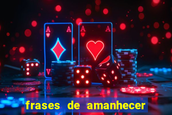 frases de amanhecer com deus